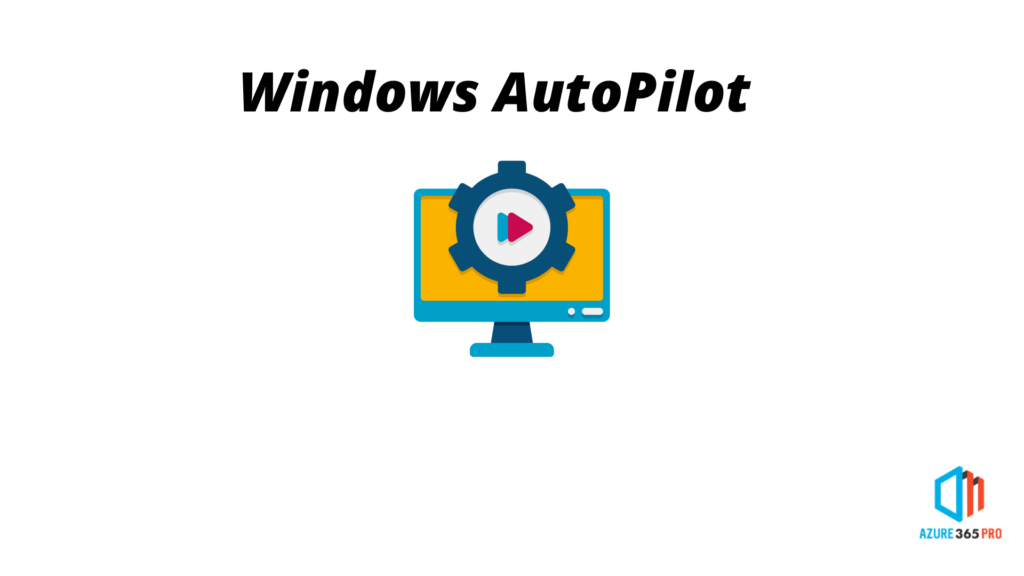 Windows Auto Pilot Configuration - Azure365Pro.com